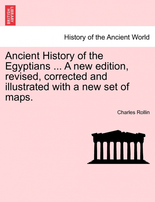 Ancient History of the Egyptians ... A new edition, revised, corrected and illustrated with a new set of maps. Vol. V.