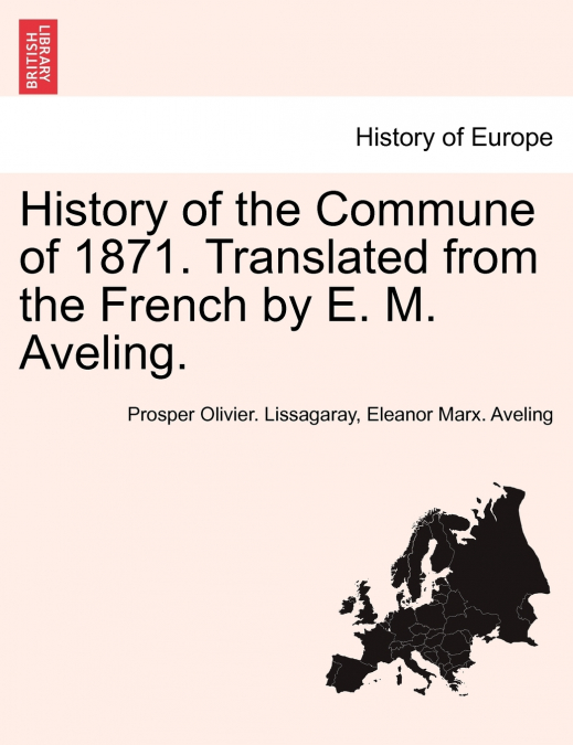 History of the Commune of 1871. Translated from the French by E. M. Aveling.