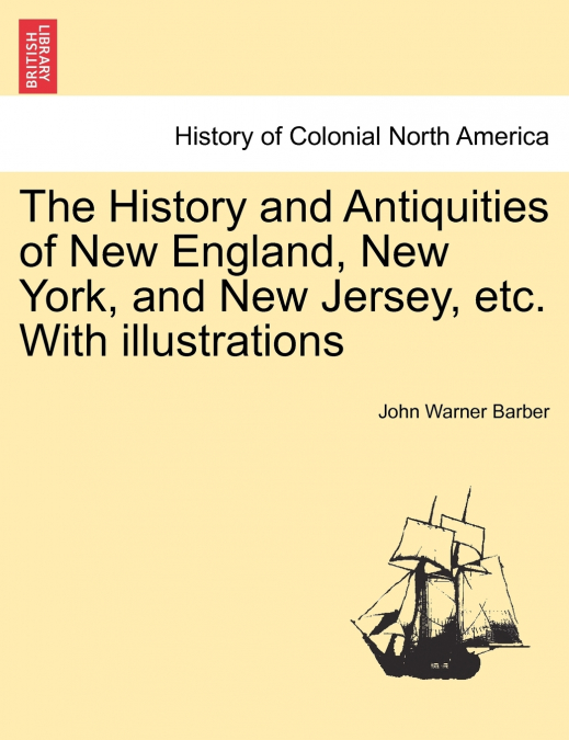 The History and Antiquities of New England, New York, and New Jersey, etc. With illustrations