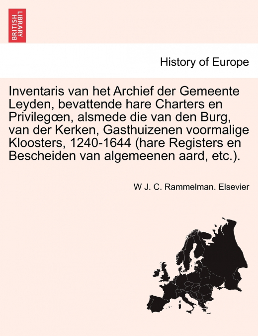 Inventaris van het Archief der Gemeente Leyden, bevattende hare Charters en Privilegœn, alsmede die van den Burg, van der Kerken, Gasthuizenen voormalige Kloosters, 1240-1644 (hare Registers en Besche