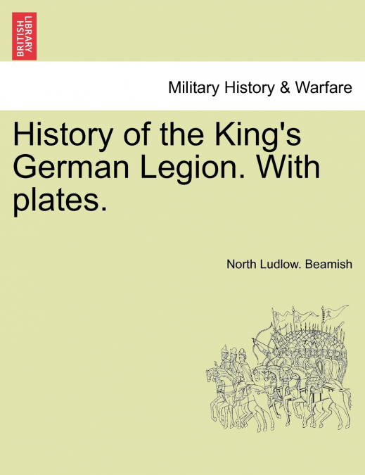 History of the King’s German Legion. With plates. Vol. II.