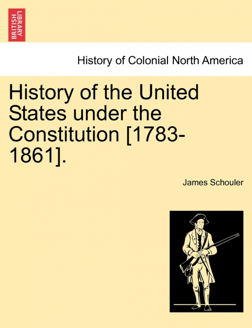 History of the United States under the Constitution [1783-1861].