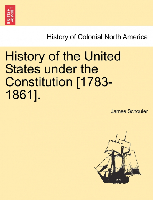 History of the United States under the Constitution [1783-1861].