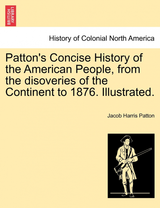 Patton’s Concise History of the American People, from the disoveries of the Continent to 1876. Illustrated.