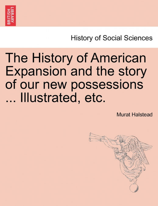 The History of American Expansion and the story of our new possessions ... Illustrated, etc.