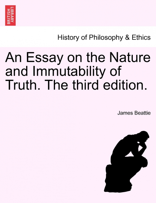 An Essay on the Nature and Immutability of Truth. The third edition.