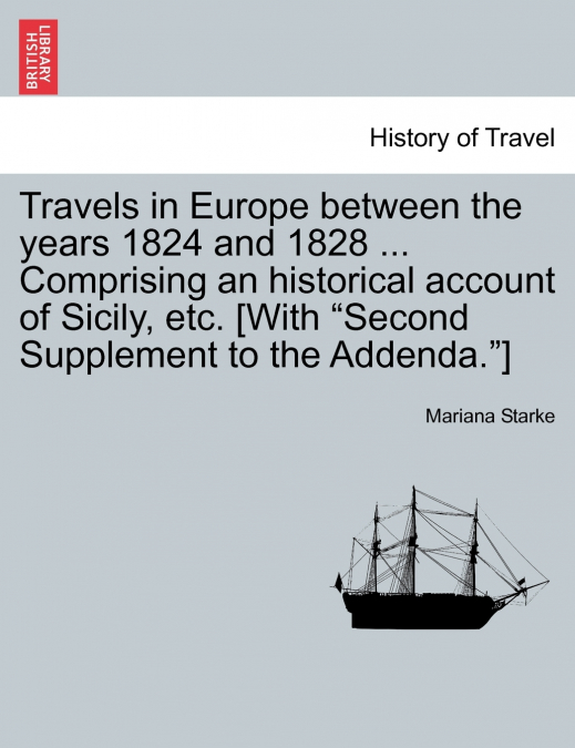 Travels in Europe between the years 1824 and 1828 ... Comprising an historical account of Sicily, etc. [With 'Second Supplement to the Addenda.']