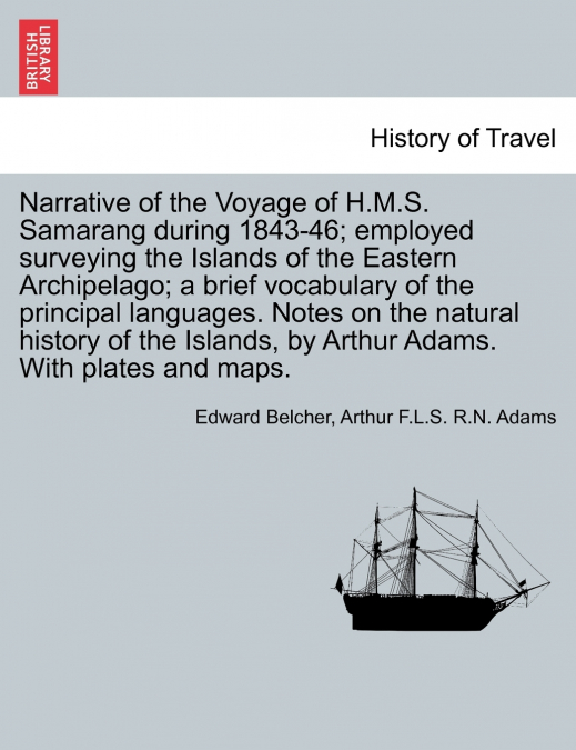 Narrative of the Voyage of H.M.S. Samarang during 1843-46; employed surveying the Islands of the Eastern Archipelago; a brief vocabulary of the principal languages. Notes on the natural history of the