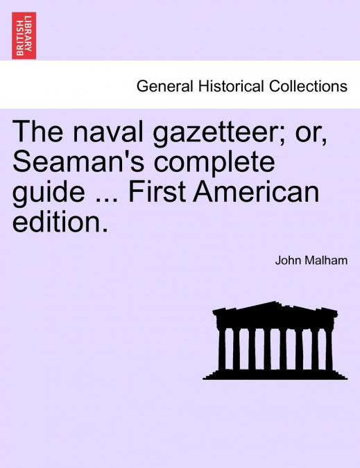 The naval gazetteer; or, Seaman’s complete guide ... First American edition. VOL.I