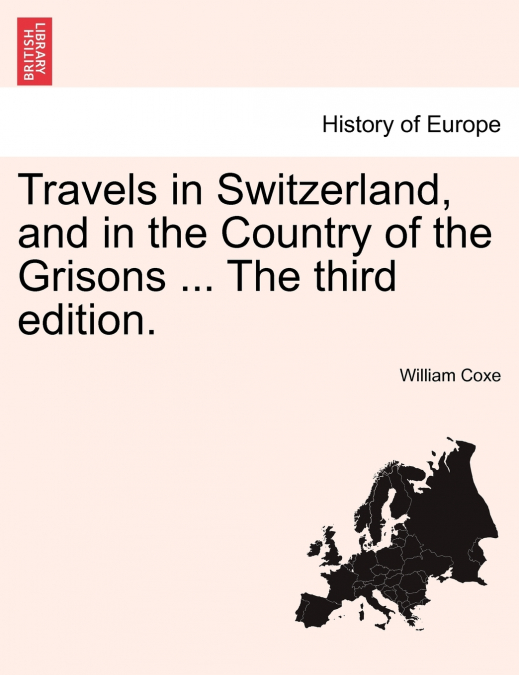 Travels in Switzerland, and in the Country of the Grisons ... The third edition.
