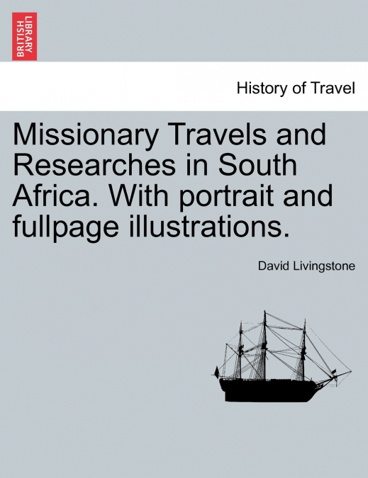 Missionary Travels and Researches in South Africa. with Portrait and Fullpage Illustrations.