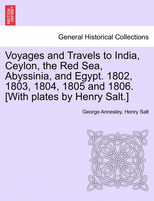 Voyages and Travels to India, Ceylon, the Red Sea, Abyssinia, and Egypt. 1802, 1803, 1804, 1805 and 1806. [With plates by Henry Salt.] Vol. III