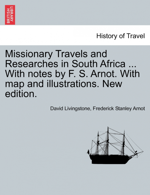 Missionary Travels and Researches in South Africa ... With notes by F. S. Arnot. With map and illustrations. New edition.