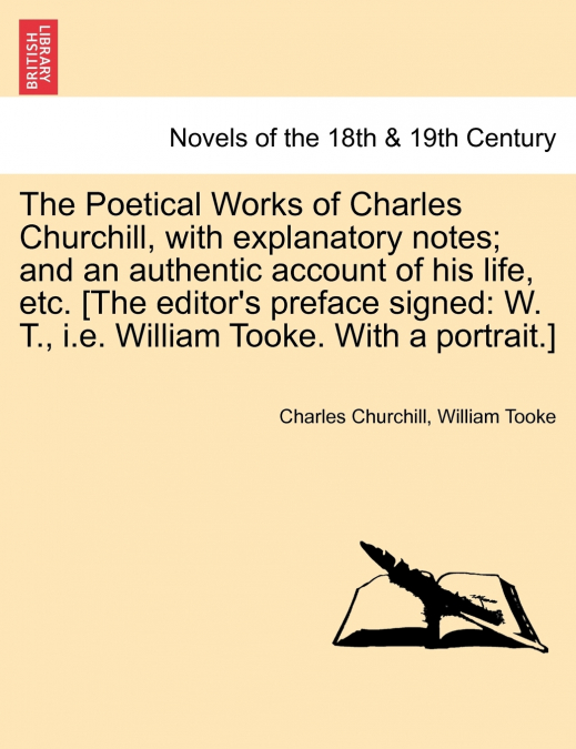 The Poetical Works of Charles Churchill, with Explanatory Notes; And an Authentic Account of His Life, Etc. [The Editor’s Preface Signed