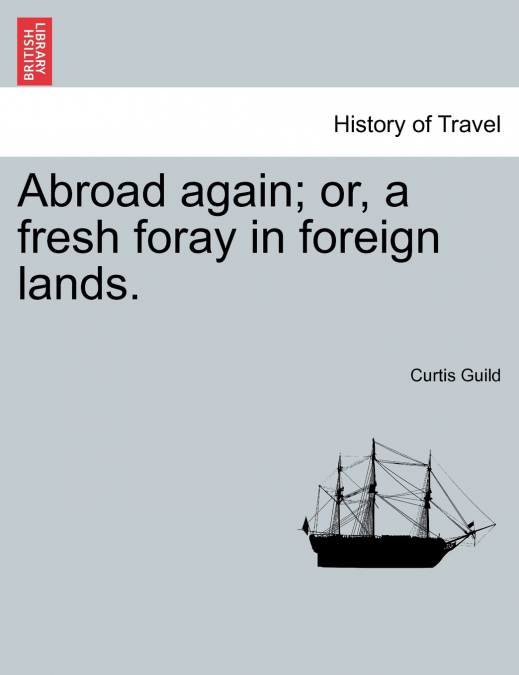 Abroad again; or, a fresh foray in foreign lands.