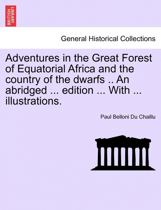 Adventures in the Great Forest of Equatorial Africa and the country of the dwarfs .. An abridged ... edition ... With ... illustrations.
