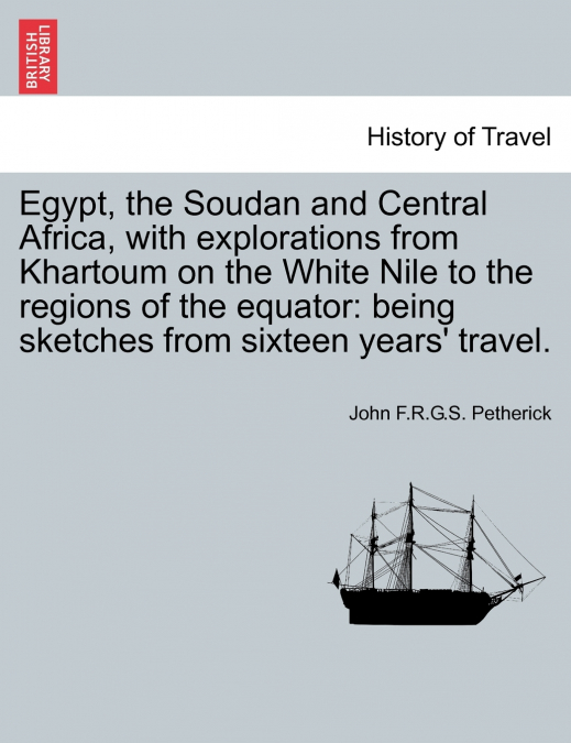 Egypt, the Soudan and Central Africa, with explorations from Khartoum on the White Nile to the regions of the equator