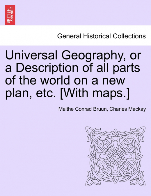 Universal Geography, or a Description of all parts of the world on a new plan, etc. [With maps.]
