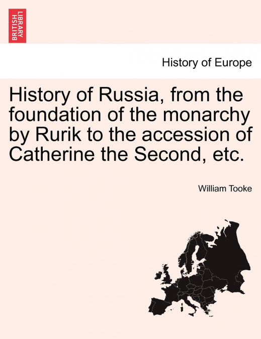 History of Russia, from the foundation of the monarchy by Rurik to the accession of Catherine the Second, etc. Vol. I