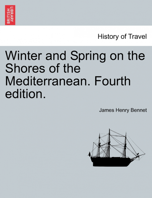 Winter and Spring on the Shores of the Mediterranean. Fourth edition.