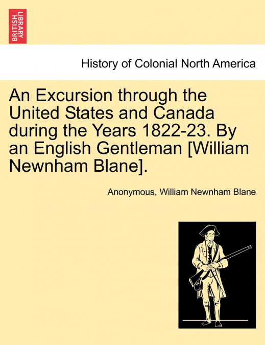 An Excursion through the United States and Canada during the Years 1822-23. By an English Gentleman [William Newnham Blane].