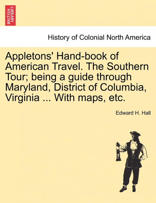 Appletons’ Hand-book of American Travel. The Southern Tour; being a guide through Maryland, District of Columbia, Virginia ... With maps, etc.