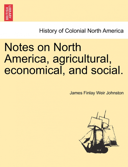 Notes on North America, agricultural, economical, and social.