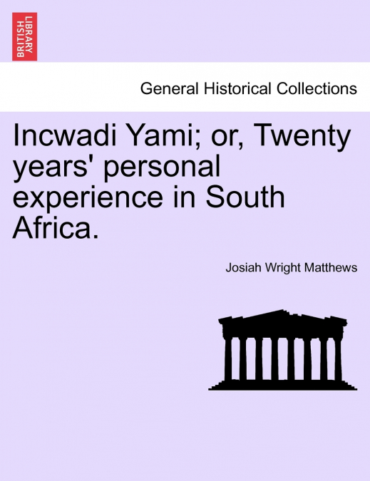 Incwadi Yami; or, Twenty years’ personal experience in South Africa.