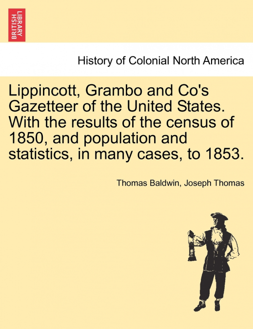Lippincott, Grambo and Co’s Gazetteer of the United States. With the results of the census of 1850, and population and statistics, in many cases, to 1853.