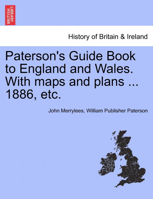 Paterson’s Guide Book to England and Wales. With maps and plans ... 1886, etc.