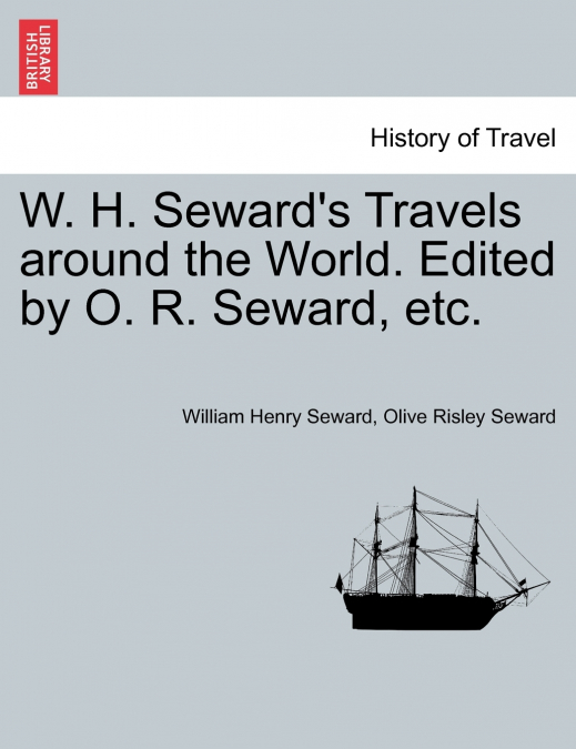 W. H. Seward’s Travels around the World. Edited by O. R. Seward, etc.