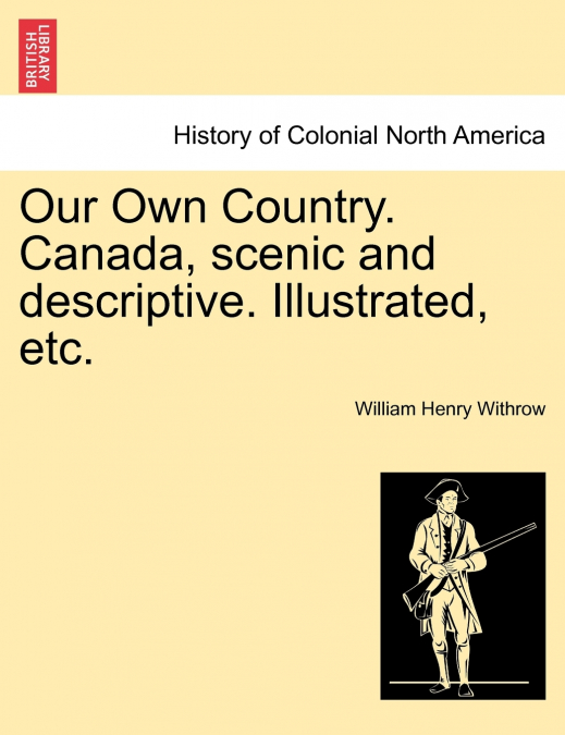 Our Own Country. Canada, scenic and descriptive. Illustrated, etc.