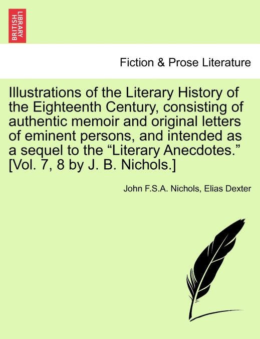 Illustrations of the Literary History of the Eighteenth Century, consisting of authentic memoir and original letters of eminent persons, and intended as a sequel to the 'Literary Anecdotes.' [Vol. 7, 
