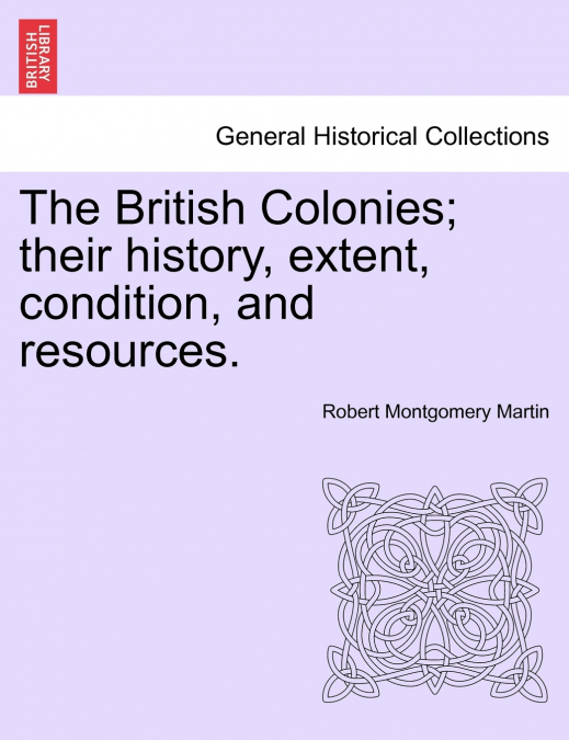 The British Colonies; their history, extent, condition, and resources.