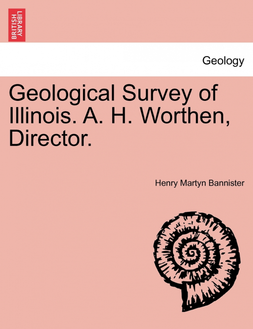 Geological Survey of Illinois. A. H. Worthen, Director.