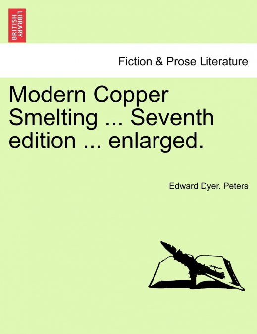 Modern Copper Smelting ... Seventh edition ... enlarged.