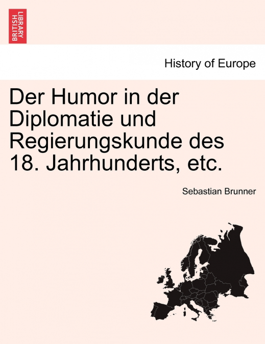 Der Humor in der Diplomatie und Regierungskunde des 18. Jahrhunderts, etc.