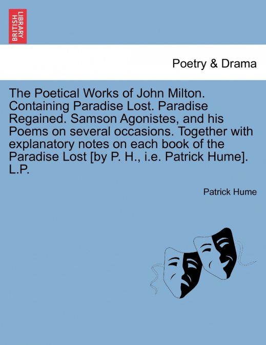 The Poetical Works of John Milton. Containing Paradise Lost. Paradise Regained. Samson Agonistes, and his Poems on several occasions. Together with explanatory notes on each book of the Paradise Lost 