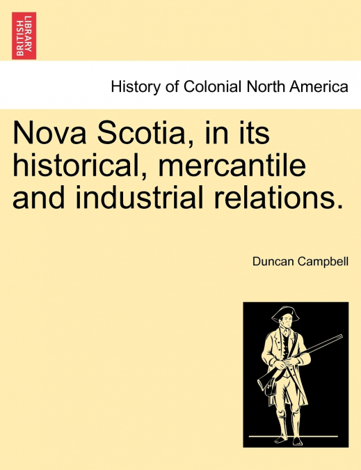 Nova Scotia, in its historical, mercantile and industrial relations.