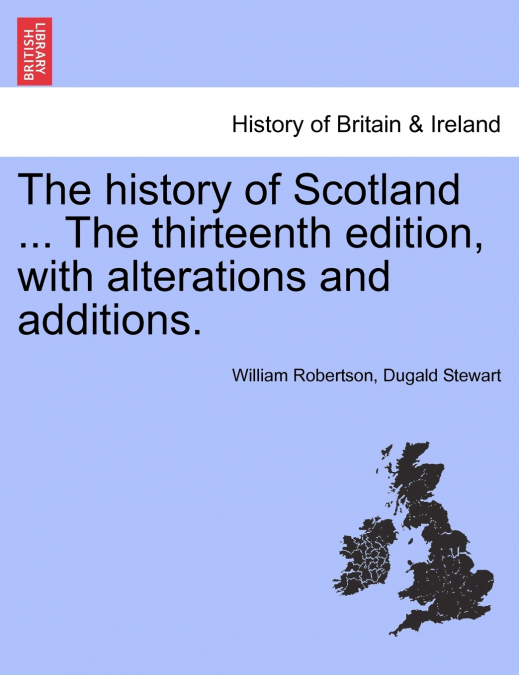 The history of Scotland ... The thirteenth edition, with alterations and additions.