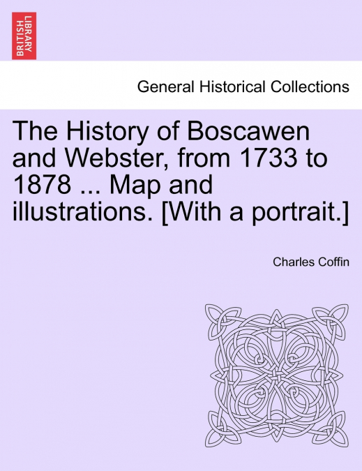 The History of Boscawen and Webster, from 1733 to 1878 ... Map and illustrations. [With a portrait.]