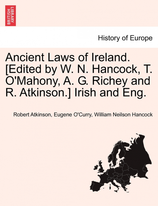 Ancient Laws of Ireland. [Edited by W. N. Hancock, T. O’Mahony, A. G. Richey and R. Atkinson.] Irish and Eng.
