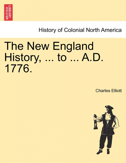 The New England History, ... to ... A.D. 1776.