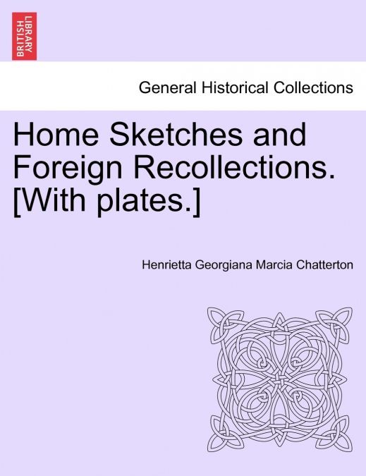 Home Sketches and Foreign Recollections. [With plates.]