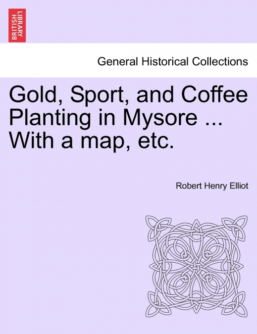 Gold, Sport, and Coffee Planting in Mysore ... With a map, etc.