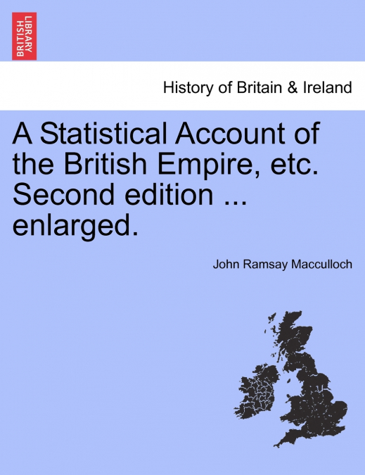 A Statistical Account of the British Empire, etc. Second edition ... enlarged.