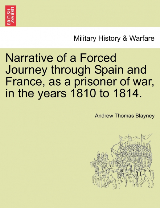 Narrative of a Forced Journey through Spain and France, as a prisoner of war, in the years 1810 to 1814. VOL. I