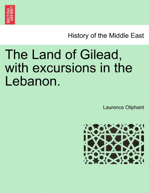 The Land of Gilead, with excursions in the Lebanon.