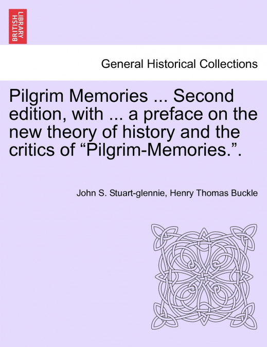 Pilgrim Memories ... Second edition, with ... a preface on the new theory of history and the critics of 'Pilgrim-Memories.'.