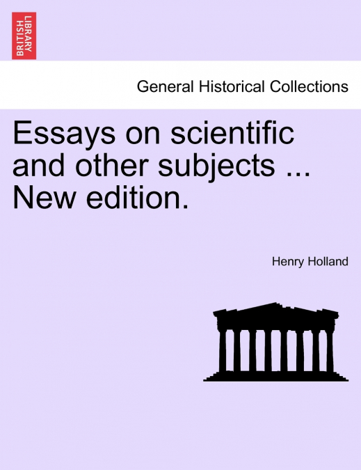 Essays on scientific and other subjects ... New edition.
